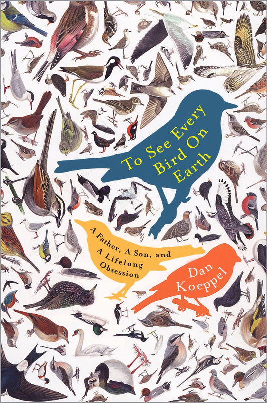 To See Every Bird on Earth - A Father, a Son, and a Lifelong Obsession