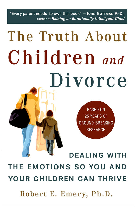 The Truth About Children and Divorce - Dealing with the Emotions So You and Your Children Can Thrive