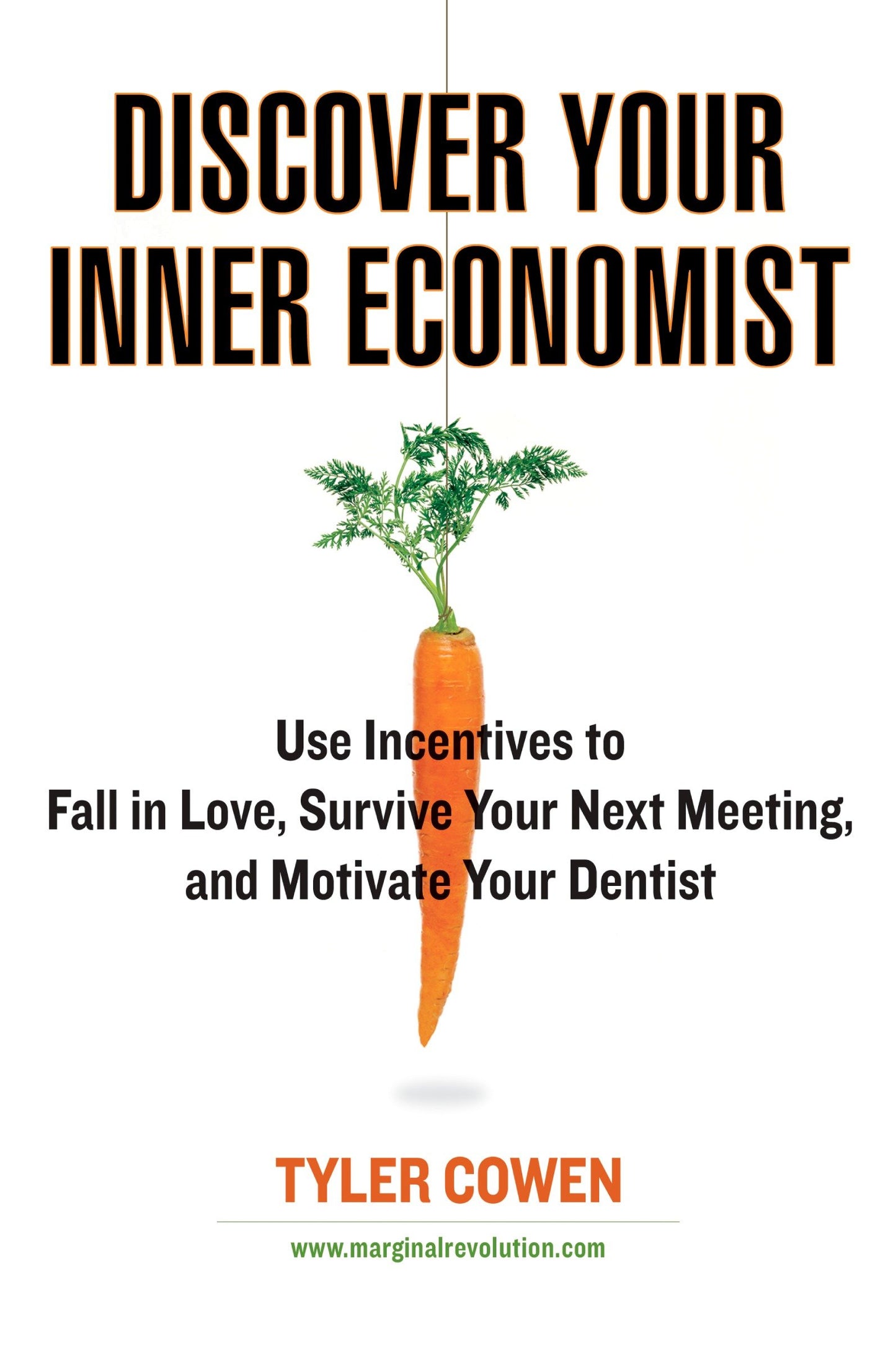 Discover Your Inner Economist - Use Incentives to Fall in Love, Survive Your Next Meeting, and Motivate Your Dentist