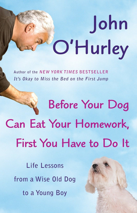 Before Your Dog Can Eat Your Homework, First You Have to Do It - Life Lessons from a Wise Old Dog to a Young Boy