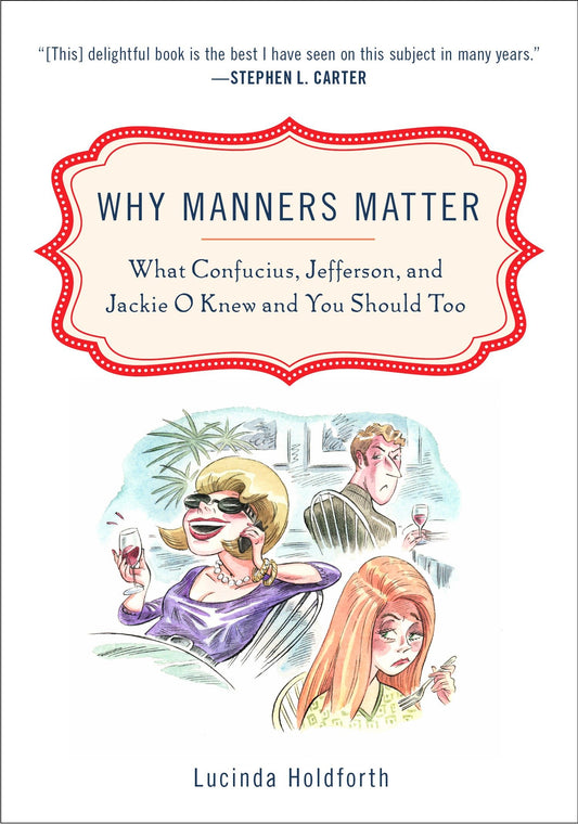 Why Manners Matter - What Confucius, Jefferson, and Jackie O Knew and You ShouldToo