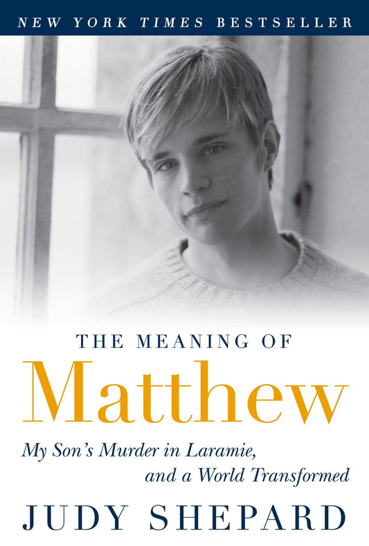 The Meaning of Matthew - My Son's Murder in Laramie, and a World Transformed