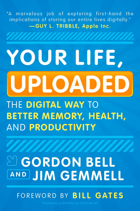 Your Life, Uploaded - The Digital Way to Better Memory, Health, and Productivity