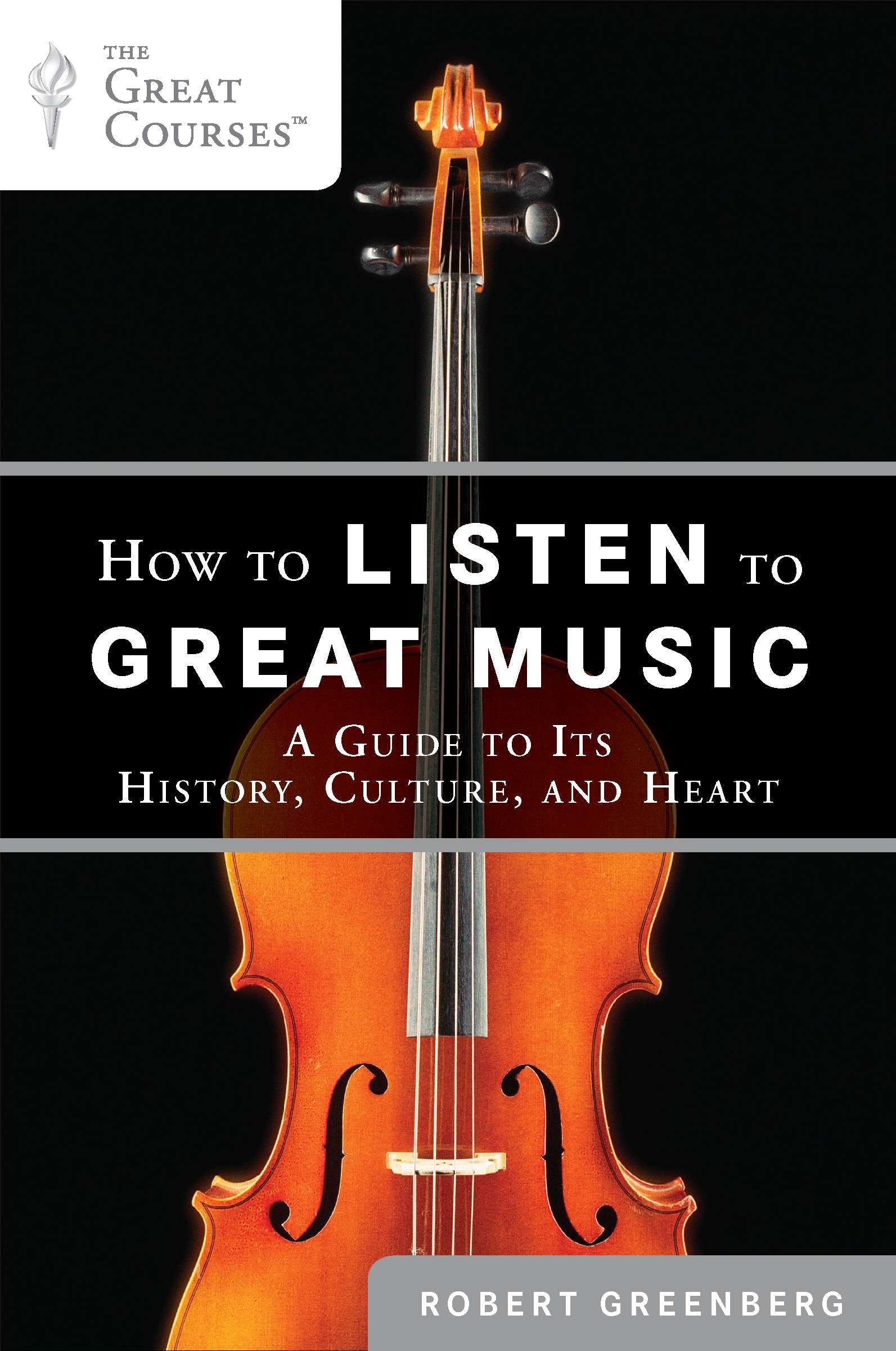 How to Listen to Great Music - A Guide to Its History, Culture, and Heart