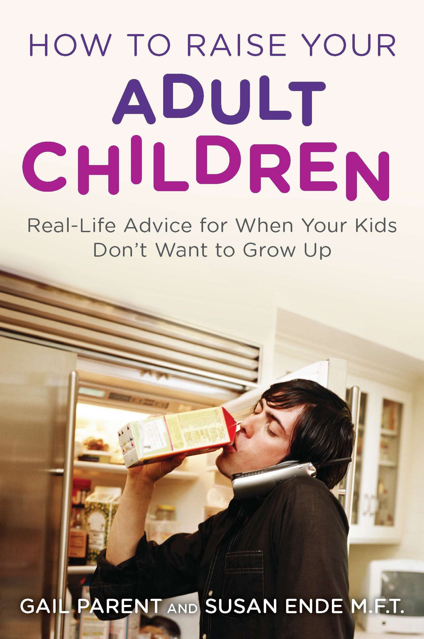 How to Raise Your Adult Children - Real-Life Advice for When Your Kids Don't Want to Grow Up