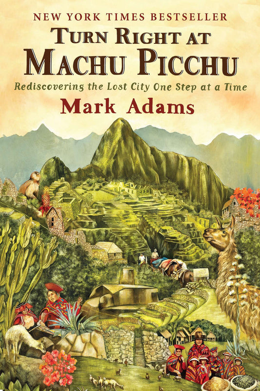 Turn Right at Machu Picchu - Rediscovering the Lost City One Step at a Time