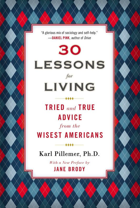 30 Lessons for Living - Tried and True Advice from the Wisest Americans