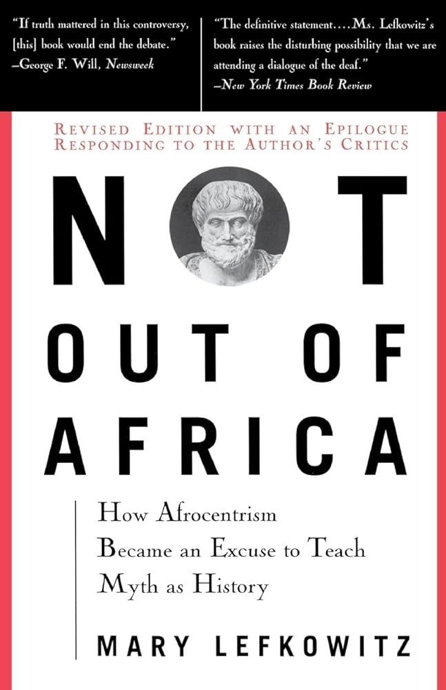 Not Out Of Africa: How ""Afrocentrism"" Became An Excuse To Teach Myth As History (New Republic Book) by Mary Lefkowitz