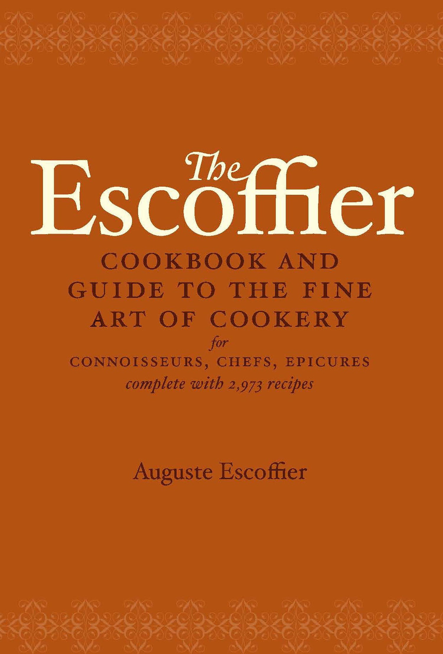 The Escoffier Cookbook - and Guide to the Fine Art of Cookery for Connoisseurs, Chefs, Epicures (International Cookbook Series)