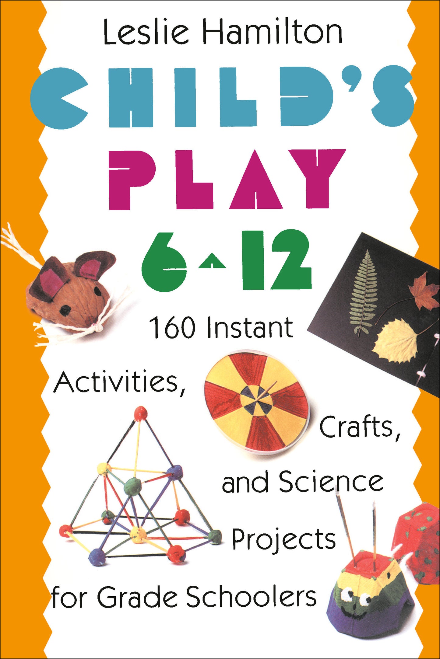 Child's Play 6 - 12 - 160 Instant Activities, Crafts, and Science Projects for Grade Schoolers