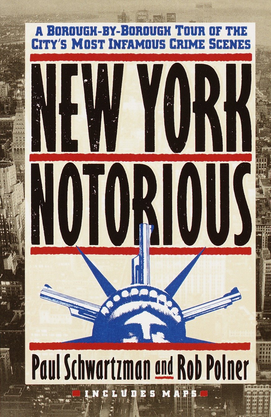 New York Notorious - A Borough-By-Borough Tour of the City's Most Infamous Crime Scenes