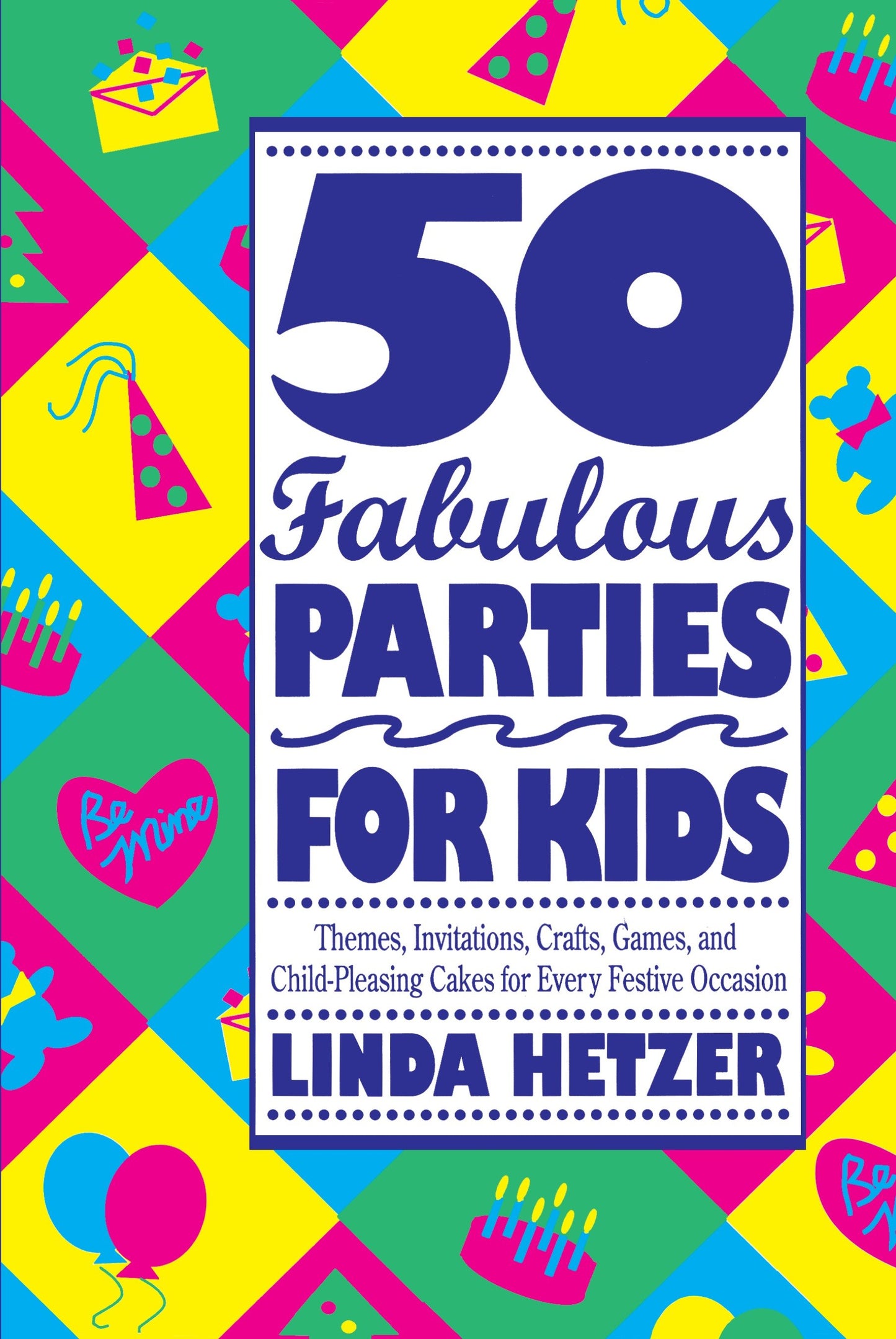 50 Fabulous Parties For Kids - Themes, Invitations, Crafts, Games, and Child-Pleasing Cakes for Every Festive Occasion