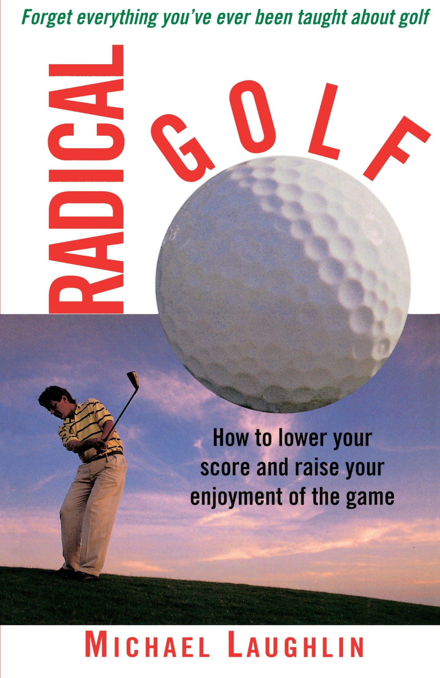 Radical Golf - How to Lower Your Score and Raise Your Enjoyment of the Game