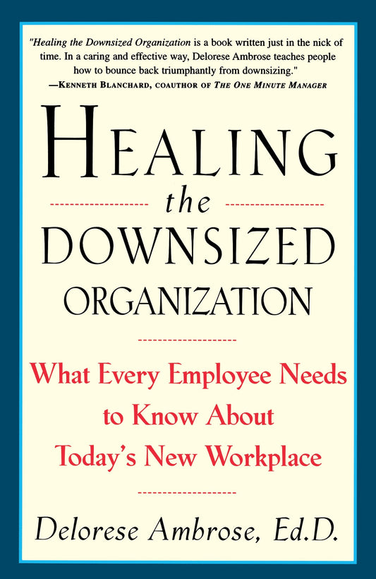 Healing the Downsized Organization - What Every Employee Needs to Know About Today's New Workplace