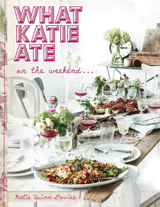 What Katie Ate on the Weekend - A Cookbook