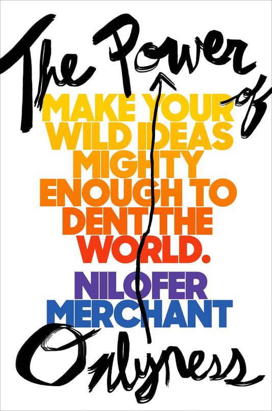 The Power of Onlyness - Make Your Wild Ideas Mighty Enough to Dent the World