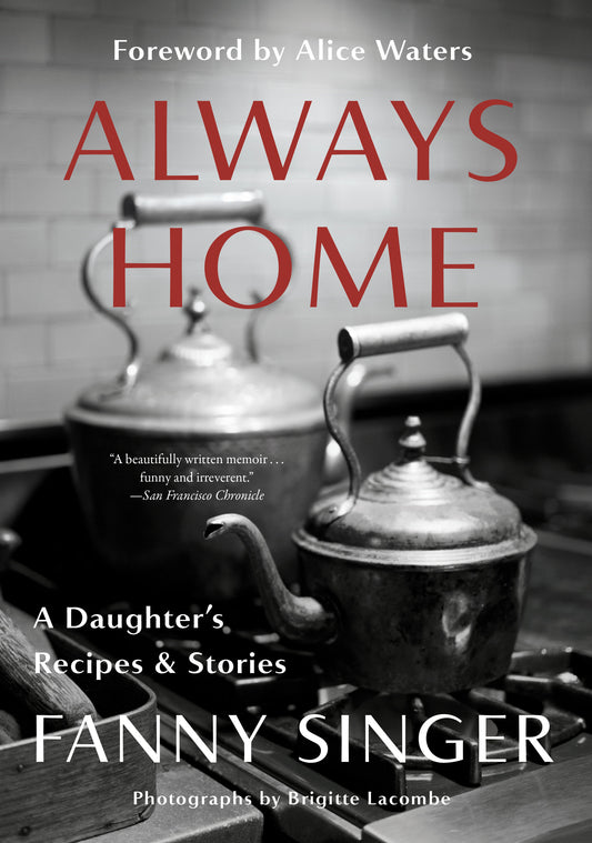Always Home: A Daughter's Recipes & Stories - Foreword by Alice Waters