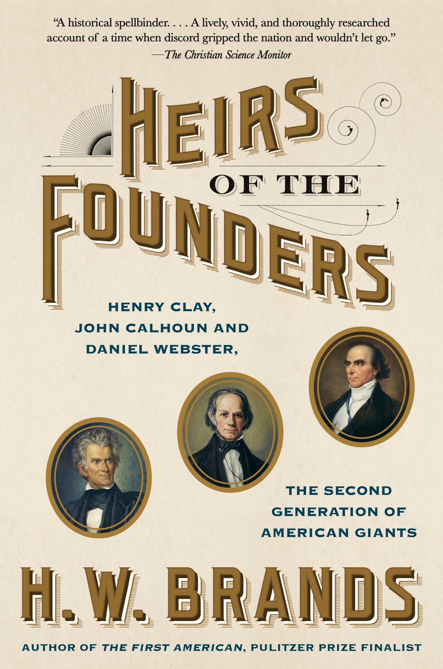 Heirs of the Founders - Henry Clay, John Calhoun and Daniel Webster, the Second Generation of American Giants