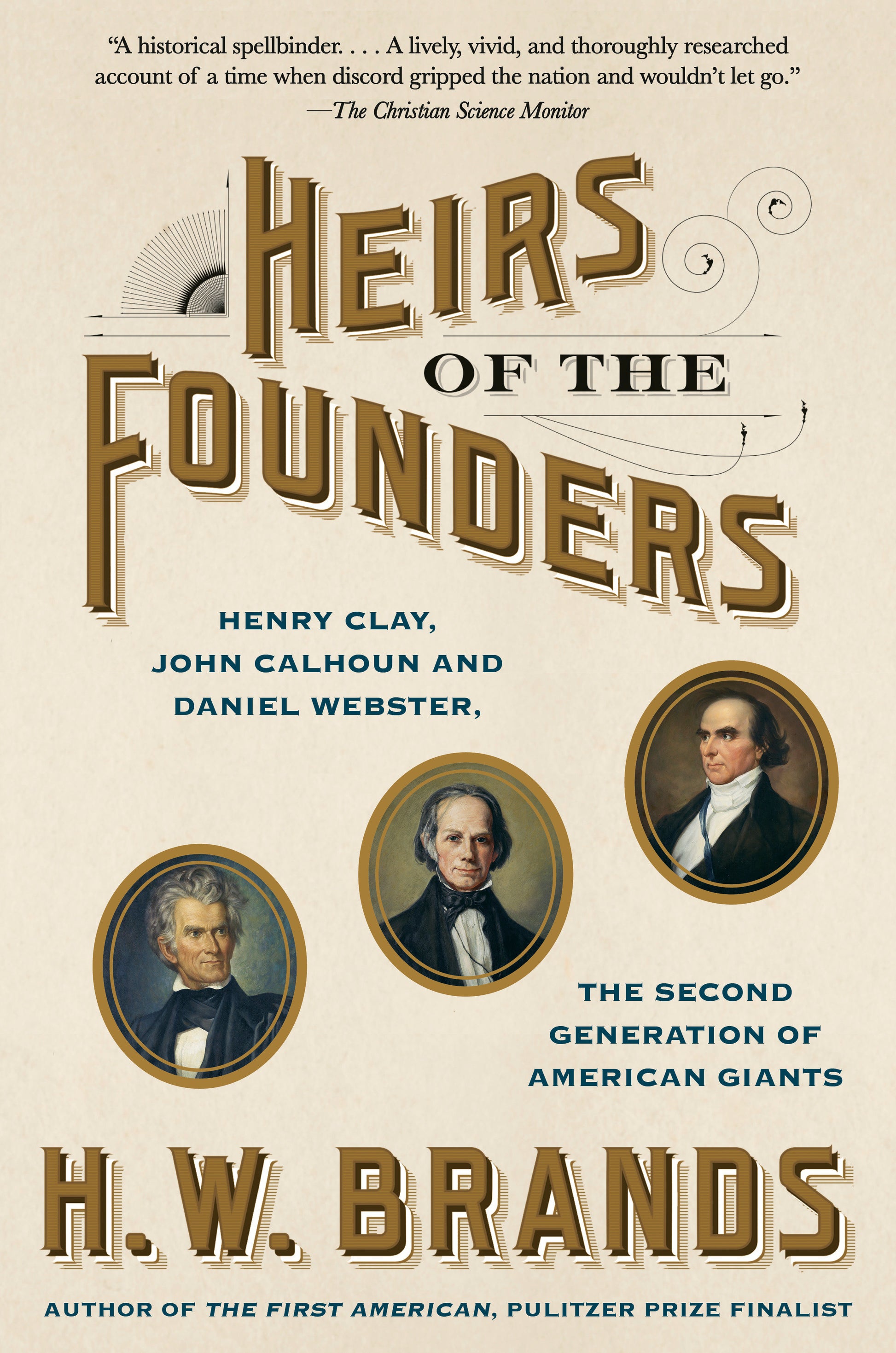 Heirs of the Founders - Henry Clay, John Calhoun and Daniel Webster, the Second Generation of American Giants