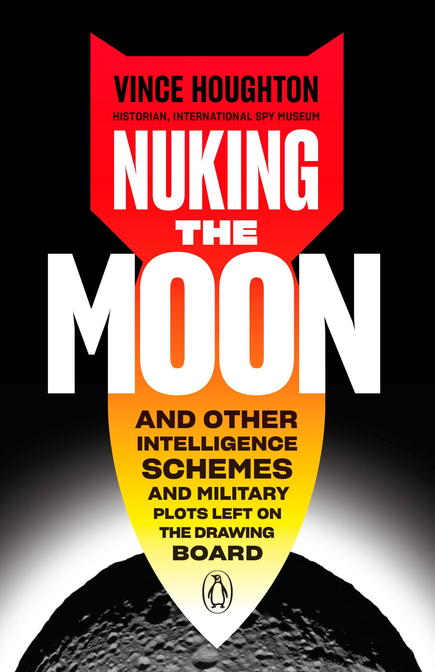 Nuking the Moon - And Other Intelligence Schemes and Military Plots Left on the Drawing Board