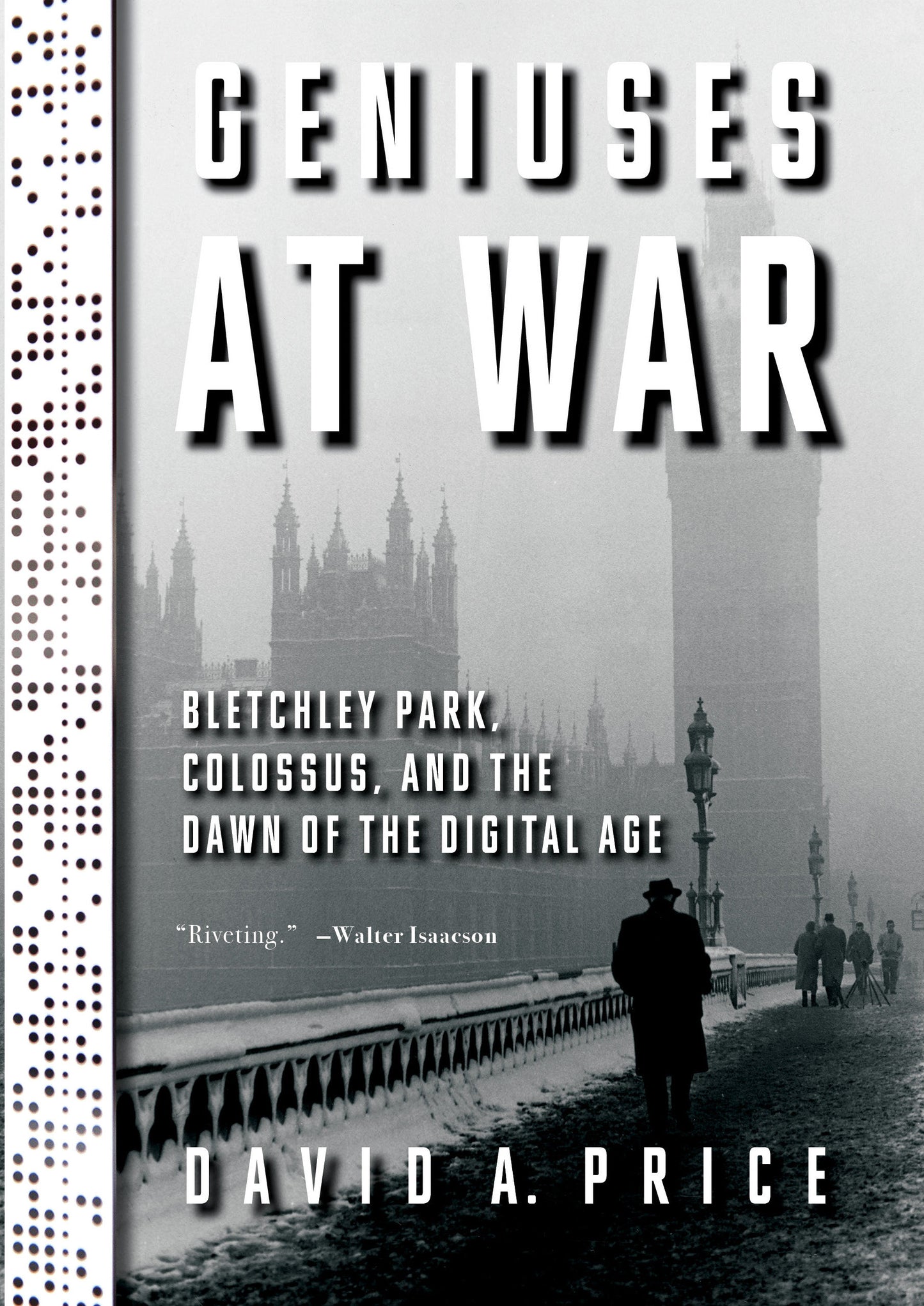 Geniuses at War - Bletchley Park, Colossus, and the Dawn of the Digital Age