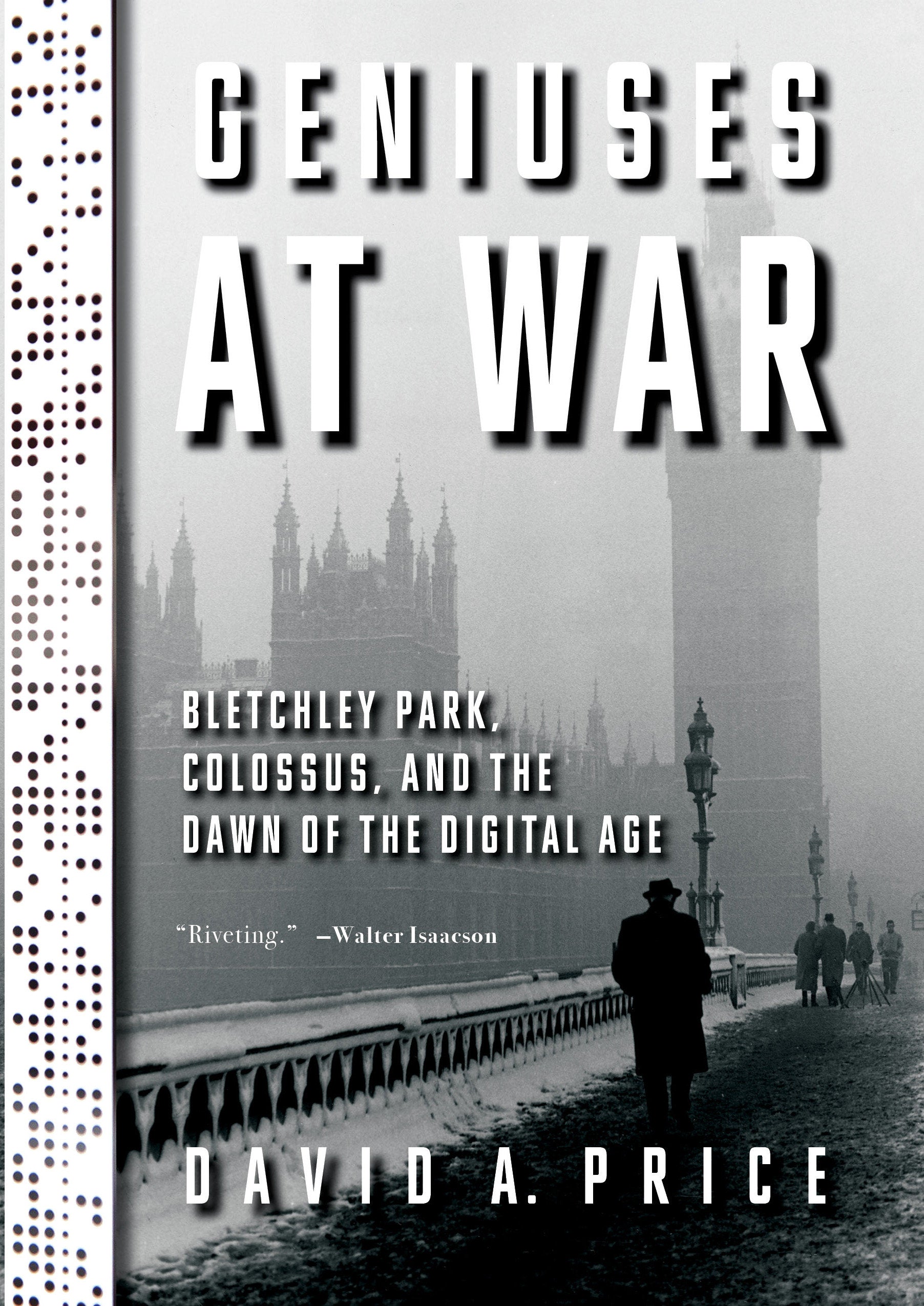 Geniuses at War - Bletchley Park, Colossus, and the Dawn of the Digital Age