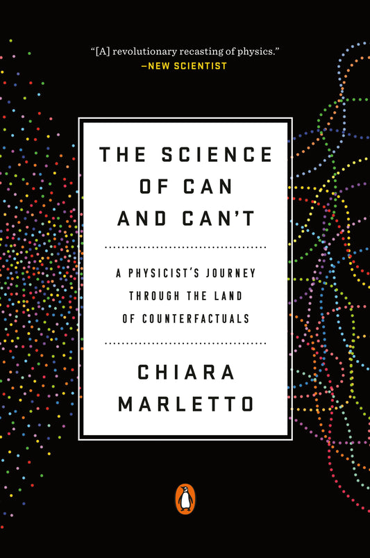 The Science of Can and Can't - A Physicist's Journey through the Land of Counterfactuals