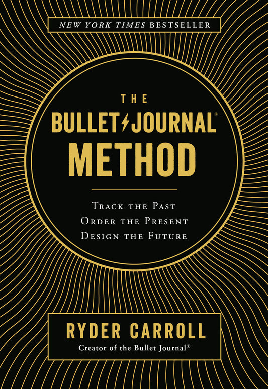The Bullet Journal Method - Track the Past, Order the Present, Design the Future