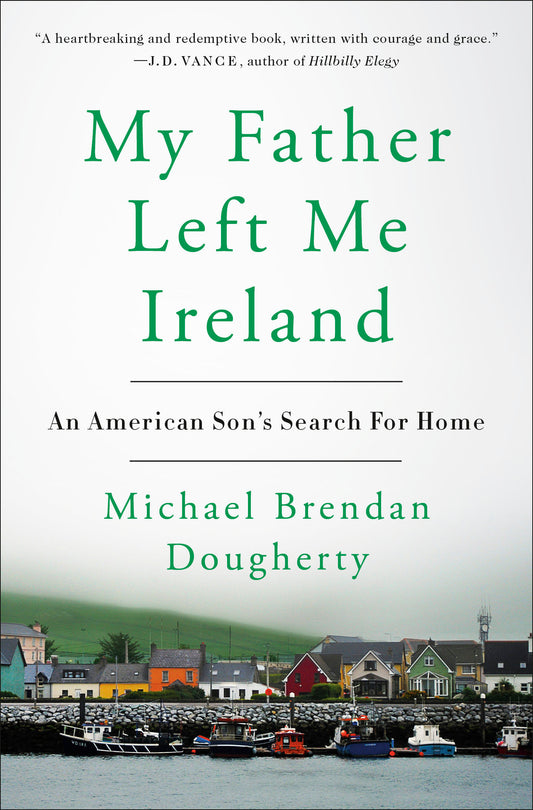 My Father Left Me Ireland - An American Son's Search For Home