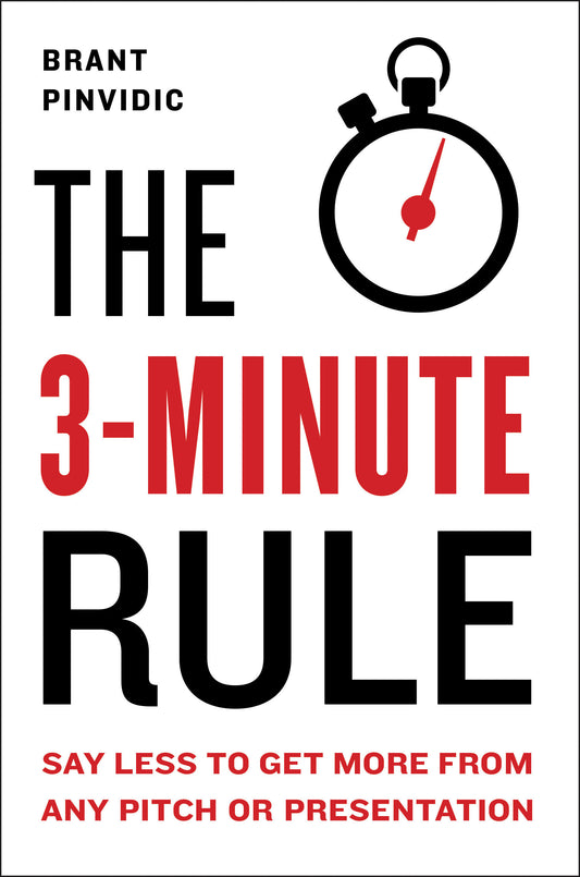 The 3-Minute Rule - Say Less to Get More from Any Pitch or Presentation