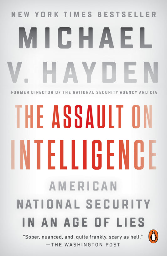 The Assault on Intelligence - American National Security in an Age of Lies