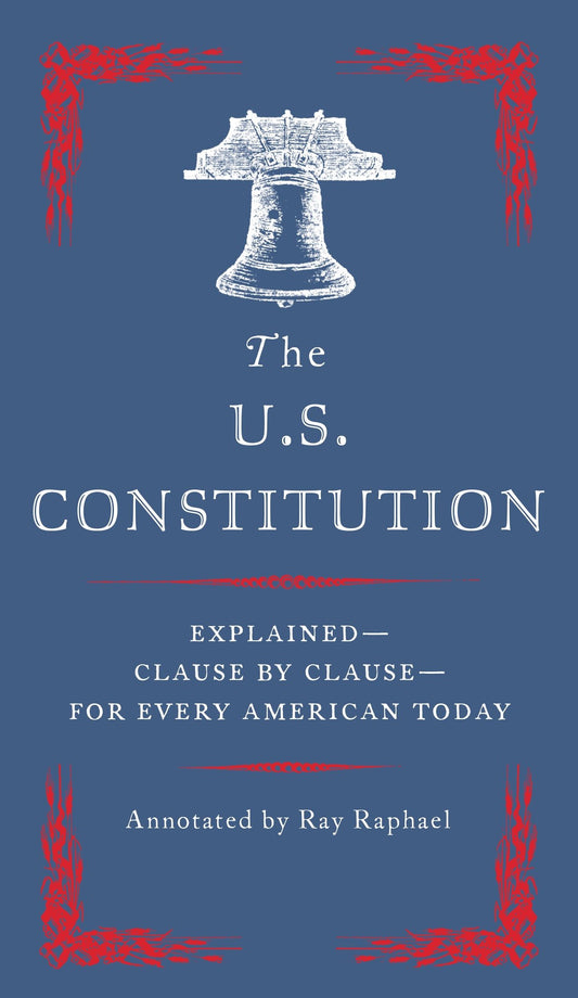 The U.S. Constitution - Explained--Clause by Clause--for Every American Today