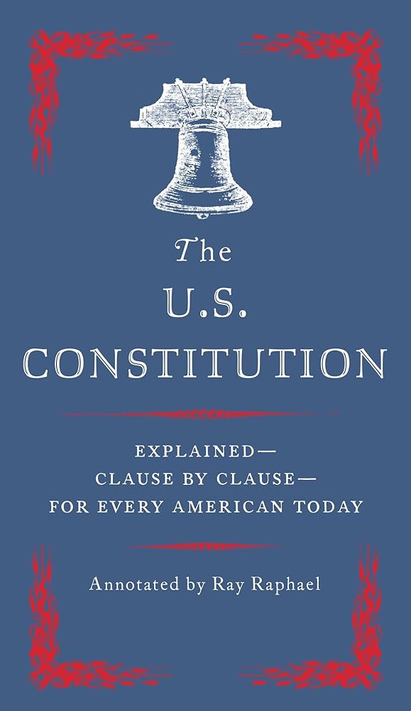 The U.S. Constitution: Explained--Clause by Clause--for Every American Today by Ray Raphael