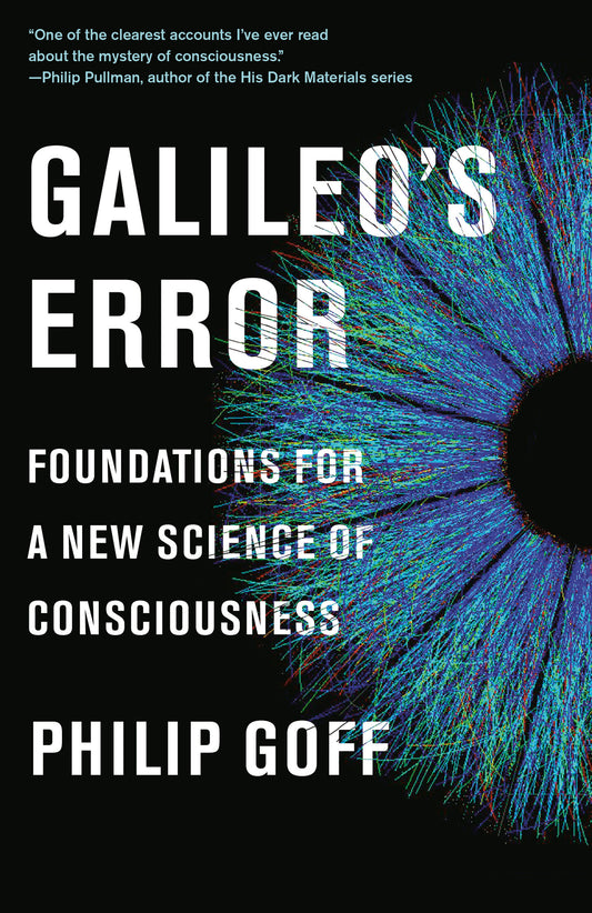 Galileo's Error - Foundations for a New Science of Consciousness