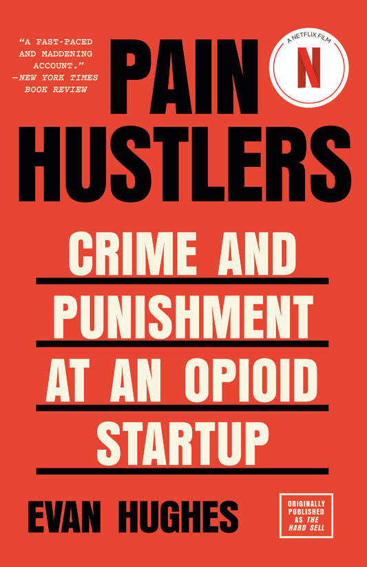 Pain Hustlers - Crime and Punishment at an Opioid Startup Originally published as The Hard Sell