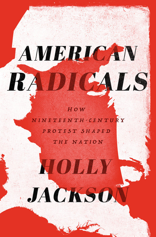 American Radicals - How Nineteenth-Century Protest Shaped the Nation