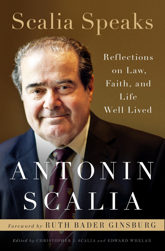 Scalia Speaks - Reflections on Law, Faith, and Life Well Lived