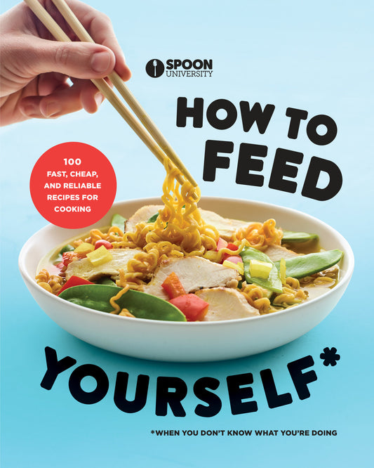 How to Feed Yourself - 100 Fast, Cheap, and Reliable Recipes for Cooking When You Don't Know What You're Doing: A Cookbook