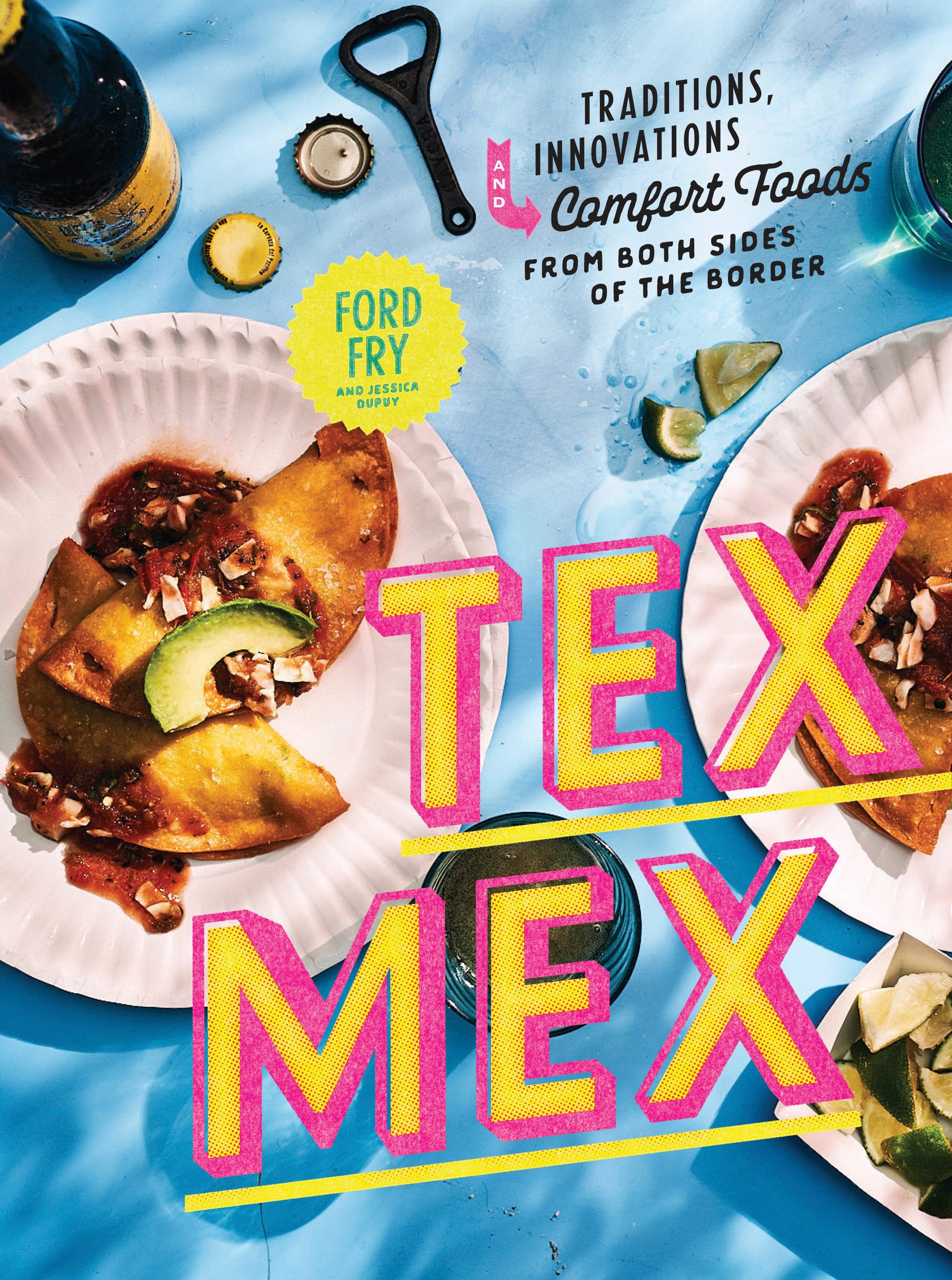 Tex-Mex Cookbook - Traditions, Innovations, and Comfort Foods from Both Sides of the Border