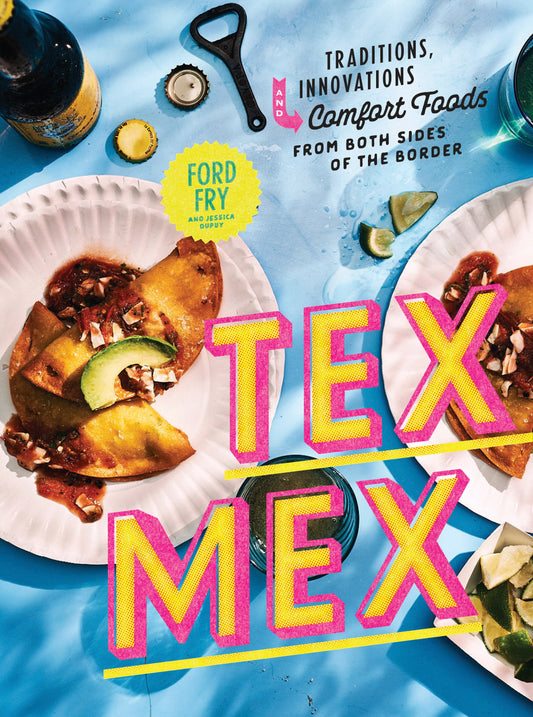 Tex-Mex Cookbook - Traditions, Innovations, and Comfort Foods from Both Sides of the Border