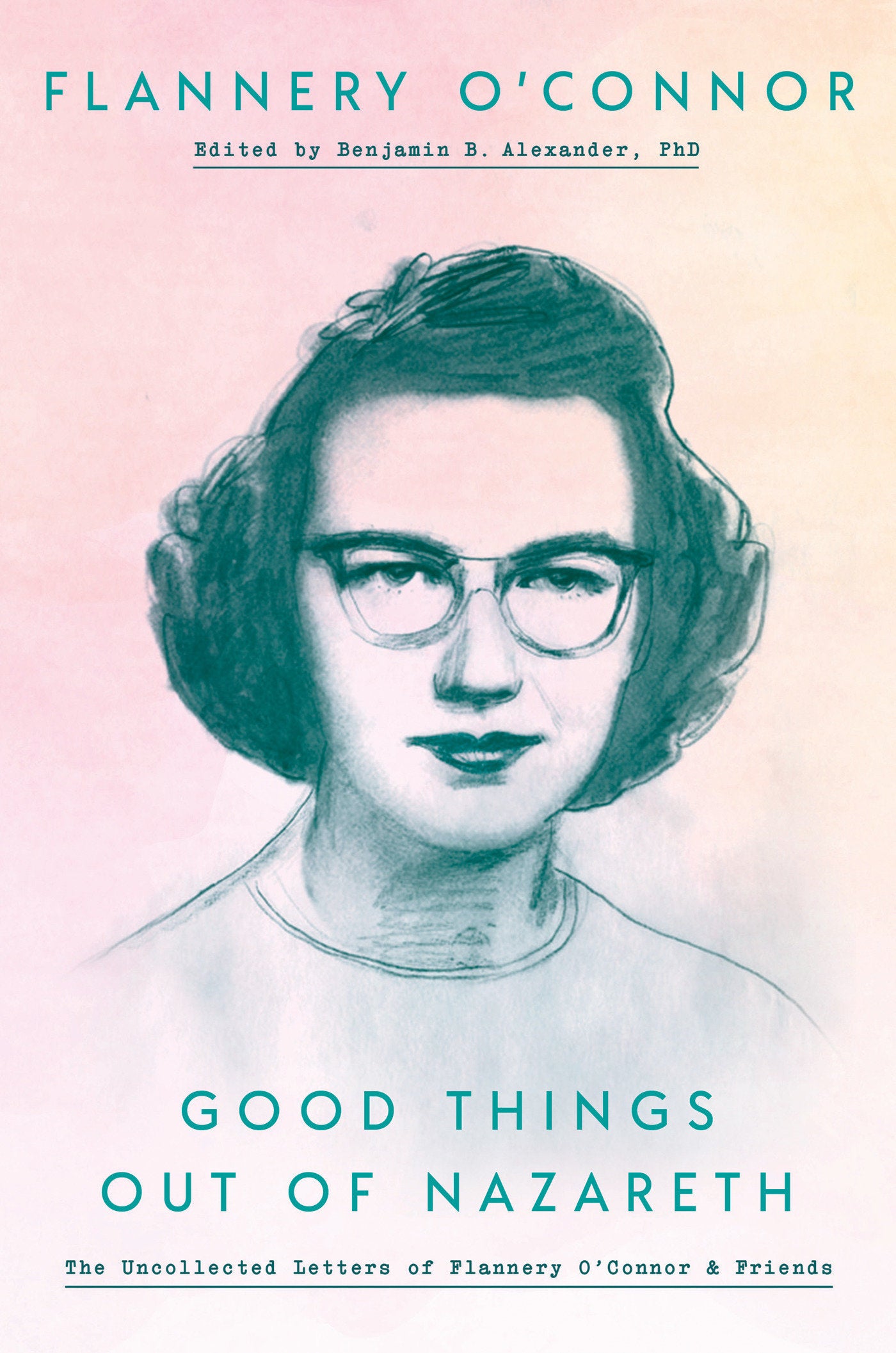 Good Things Out of Nazareth - The Uncollected Letters of Flannery O'Connor and Friends