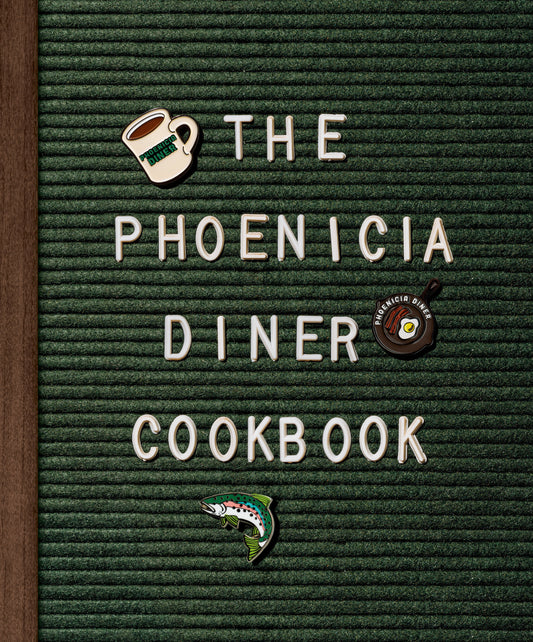 The Phoenicia Diner Cookbook - Dishes and Dispatches from the Catskill Mountains