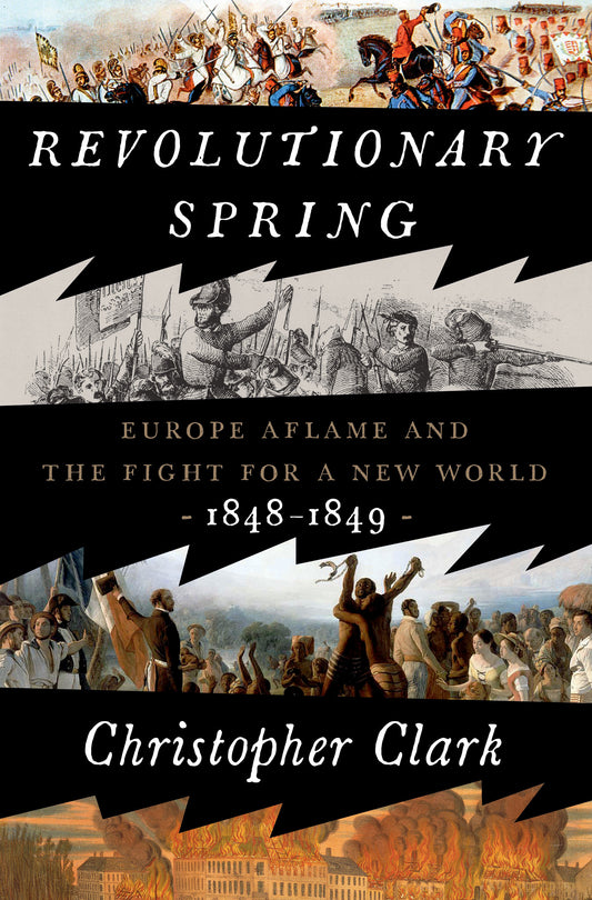 Revolutionary Spring - Europe Aflame and the Fight for a New World, 1848-1849
