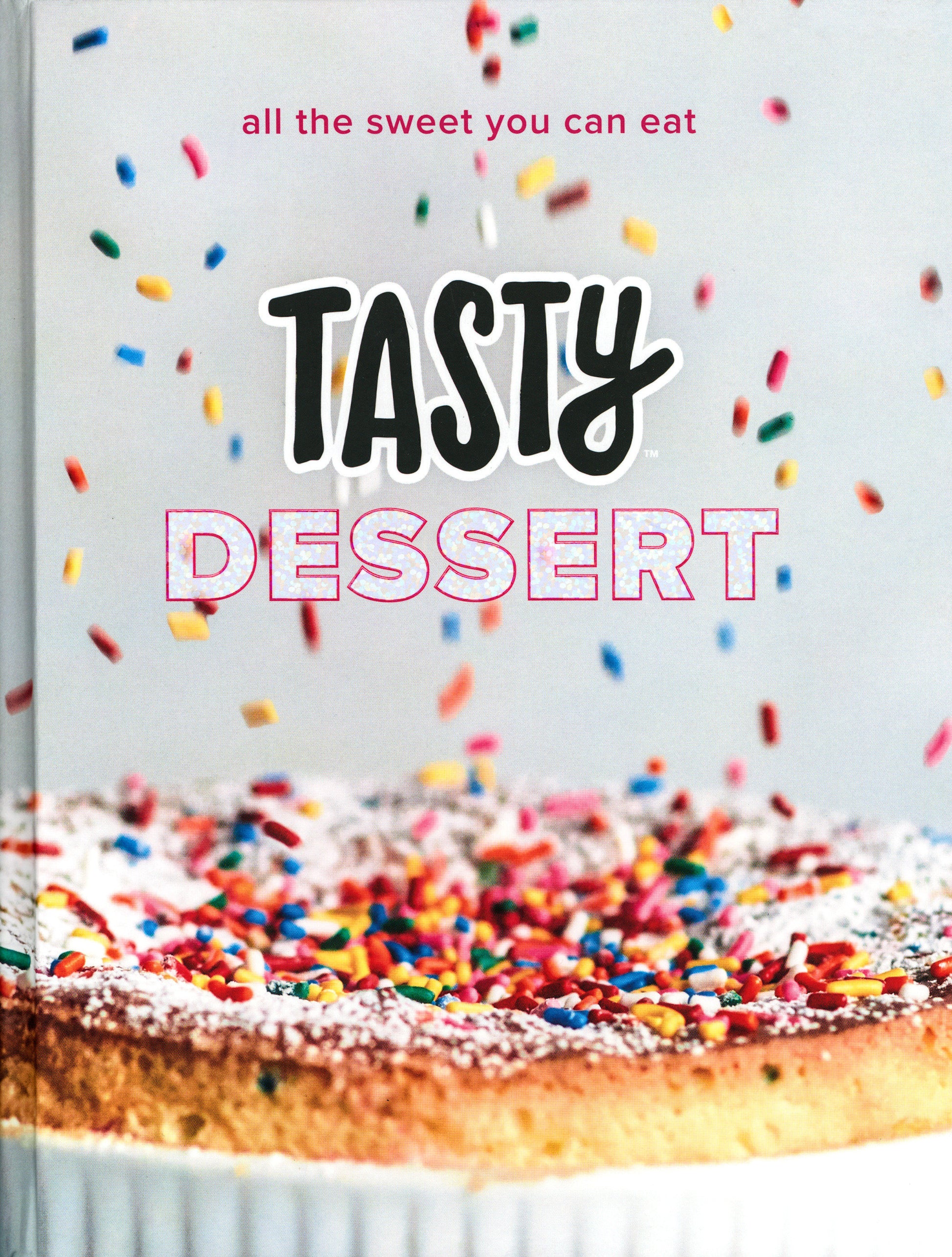 Tasty Dessert - All the Sweet You Can Eat (An Official Tasty Cookbook)