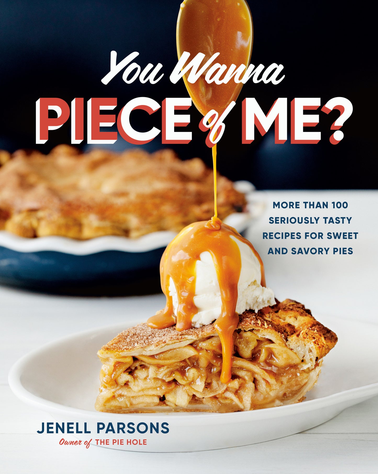 You Wanna Piece of Me? - More than 100 Seriously Tasty Recipes for Sweet and Savory Pies