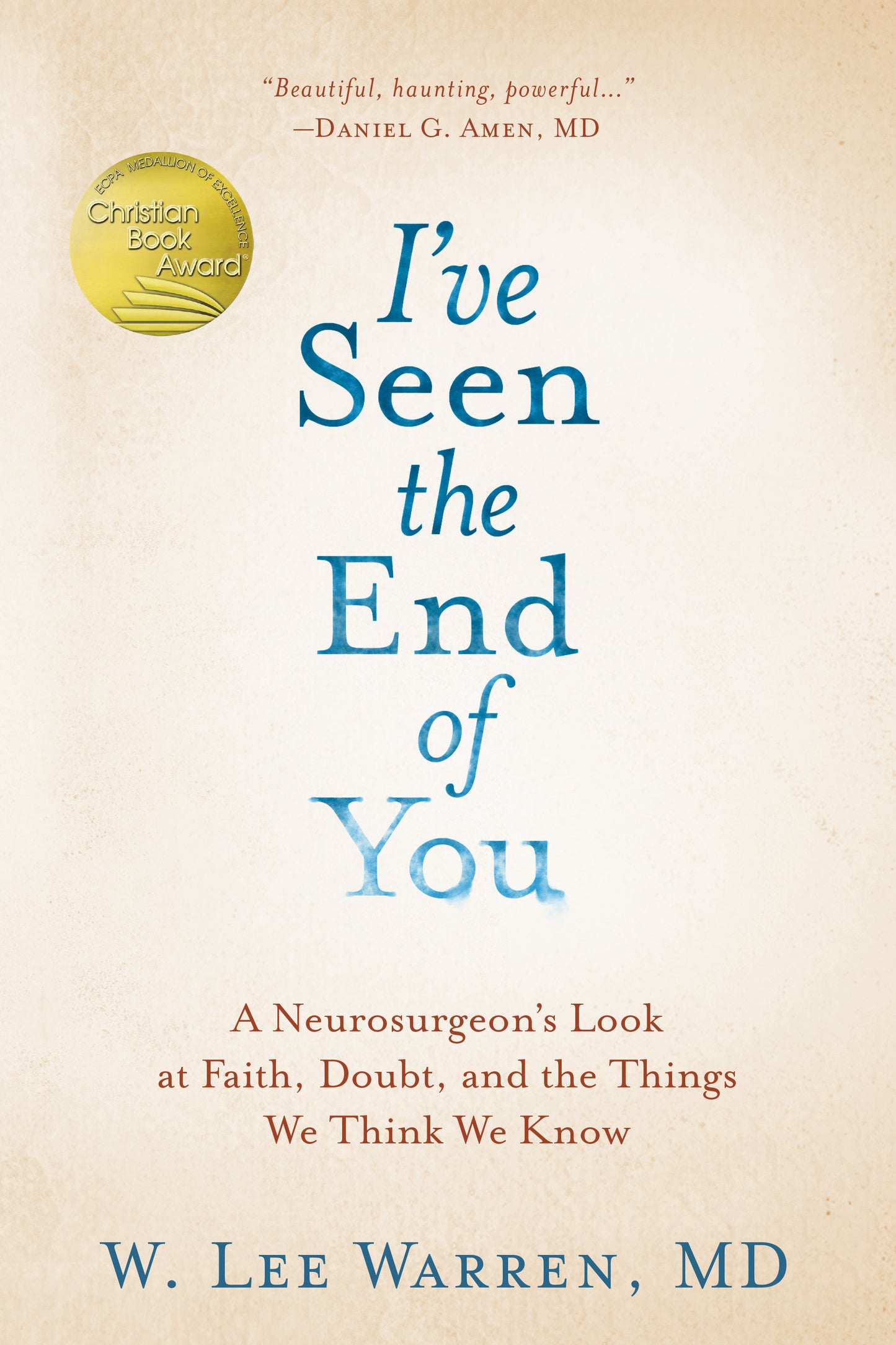 I've Seen the End of You - A Neurosurgeon's Look at Faith, Doubt, and the Things We Think We Know