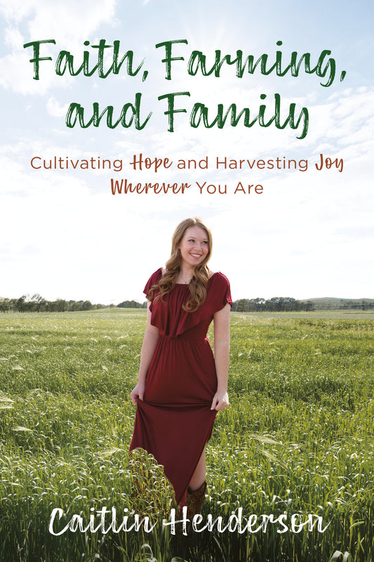 Faith, Farming, and Family - Cultivating Hope and Harvesting Joy Wherever You Are