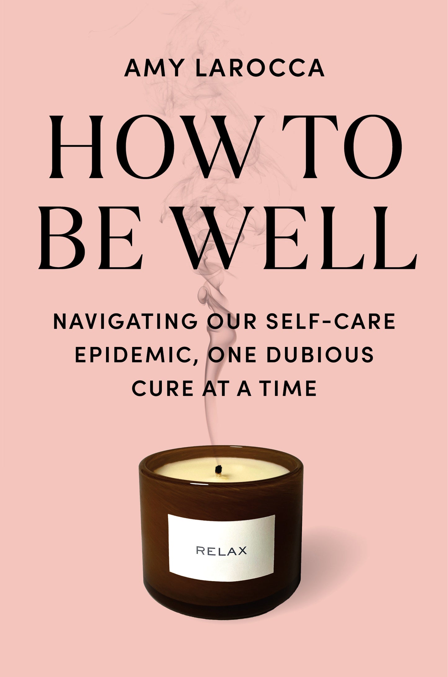 How to Be Well - Navigating Our Self-Care Epidemic, One Dubious Cure at a Time