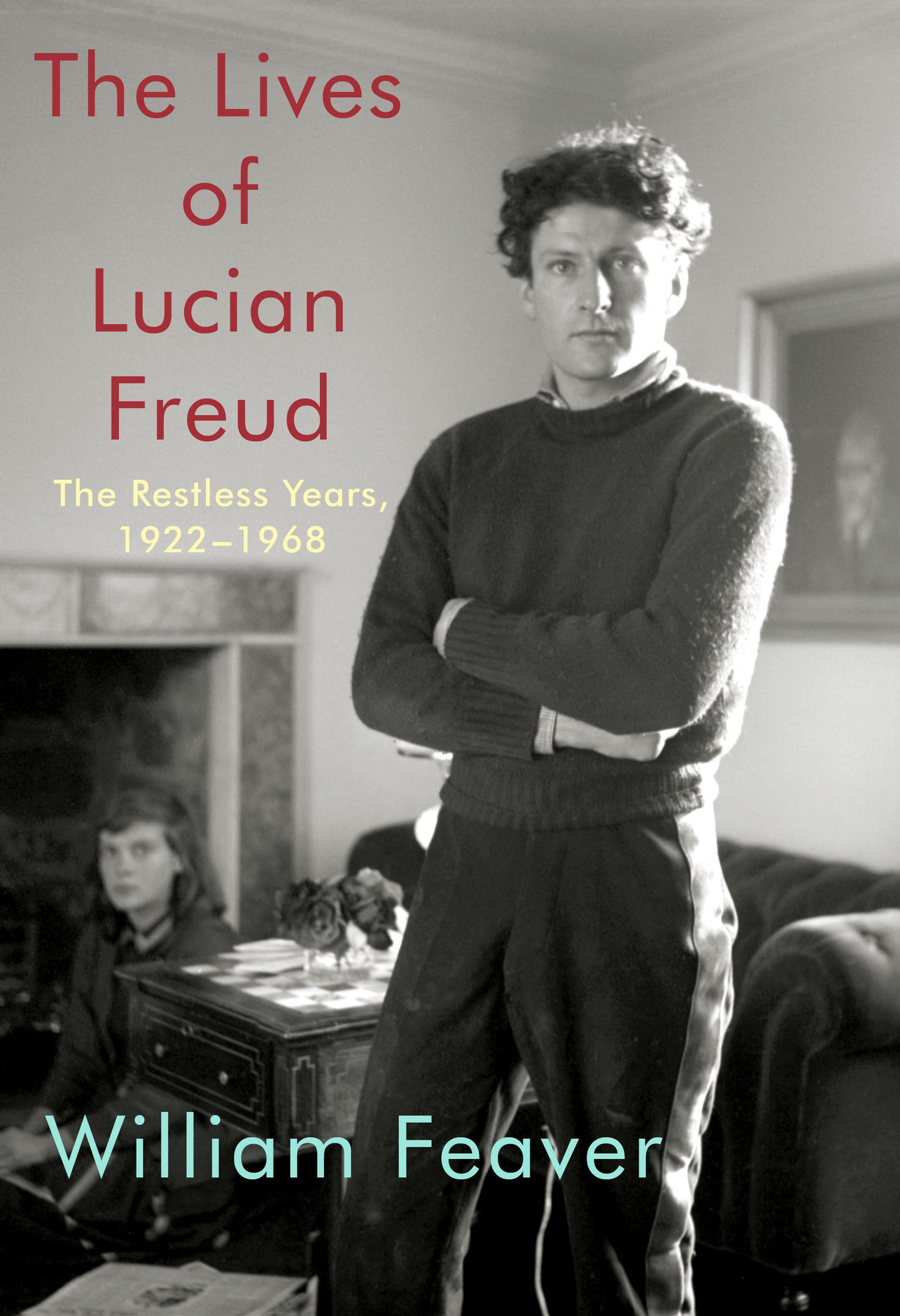 The Lives of Lucian Freud: The Restless Years - 1922-1968