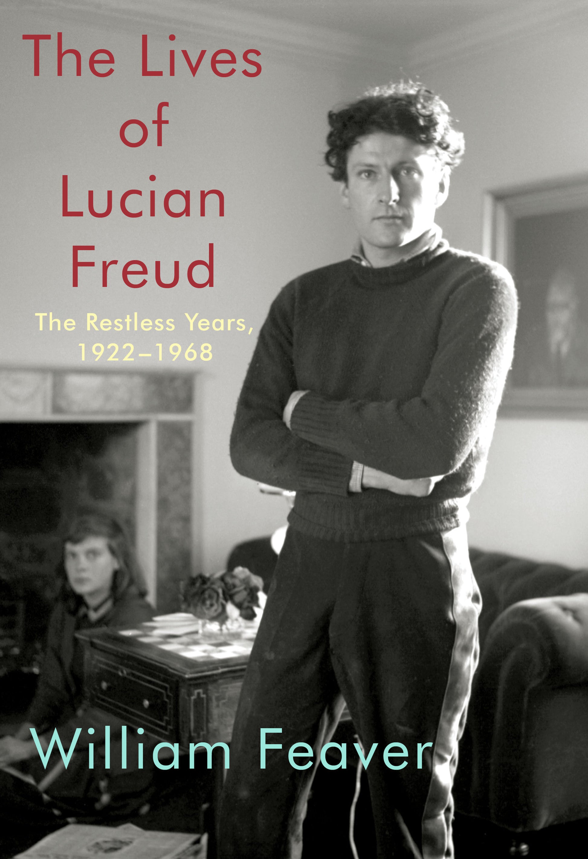 The Lives of Lucian Freud: The Restless Years - 1922-1968